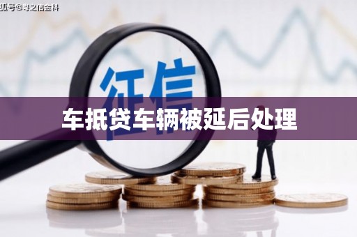 临沂车抵贷车辆被延后处理