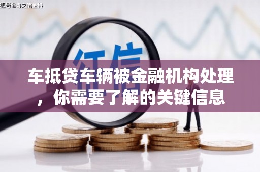 义县车抵贷车辆被金融机构处理，你需要了解的关键信息