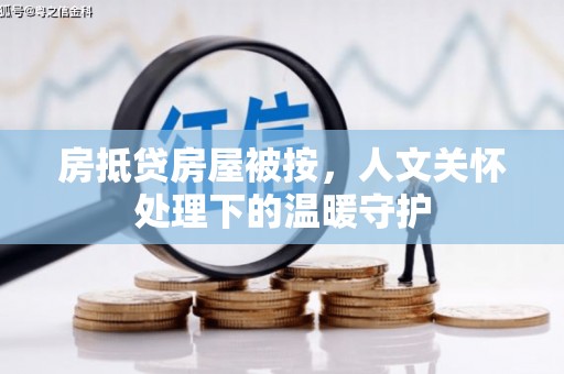 筠连房抵贷房屋被按，人文关怀处理下的温暖守护