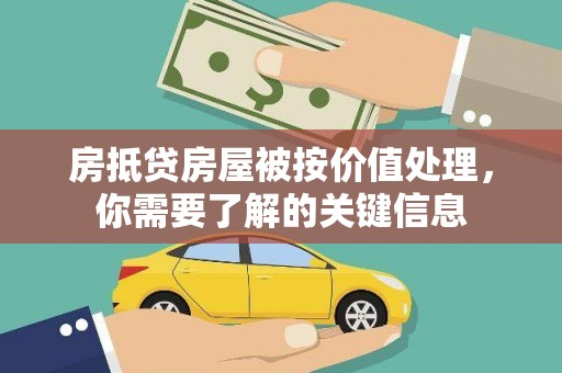 株洲房抵贷房屋被按价值处理，你需要了解的关键信息