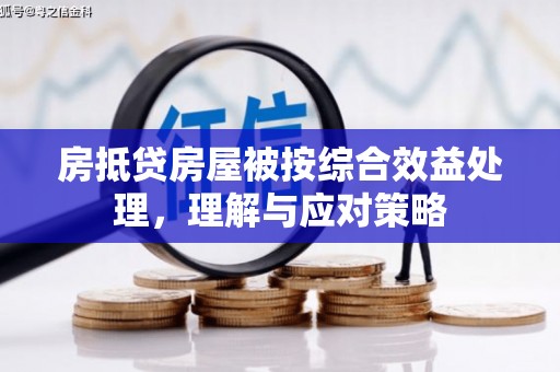 黄南房抵贷房屋被按综合效益处理，理解与应对策略