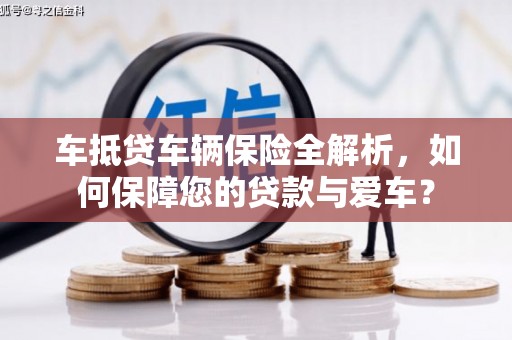 茂南车抵贷车辆保险全解析，如何保障您的贷款与爱车？