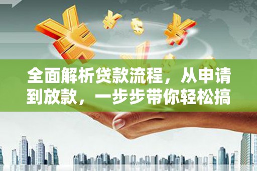 黄南全面解析贷款流程，从申请到放款，一步步带你轻松搞定
