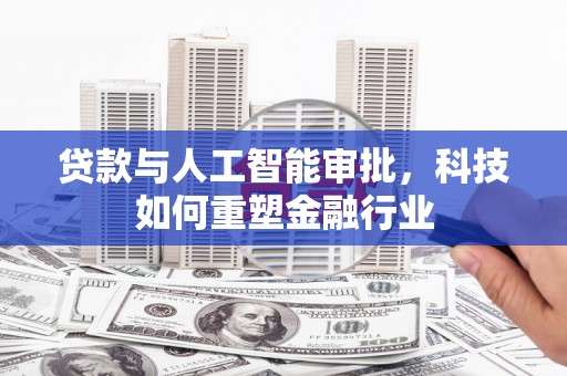 乡宁贷款与人工智能审批，科技如何重塑金融行业