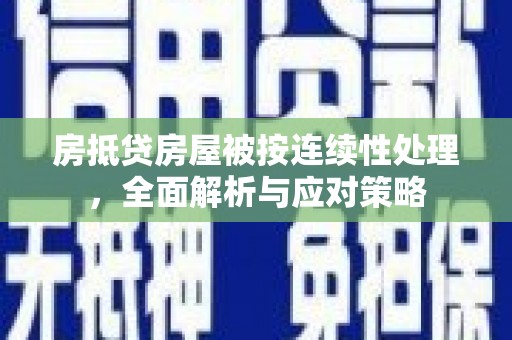 迁安市房抵贷房屋被按连续性处理，全面解析与应对策略