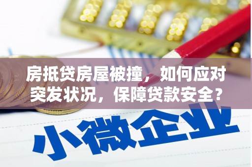 潘集房抵贷房屋被撞，如何应对突发状况，保障贷款安全？