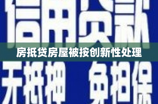 柏乡房抵贷房屋被按创新性处理