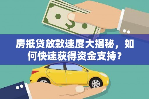 金湖房抵贷放款速度大揭秘，如何快速获得资金支持？