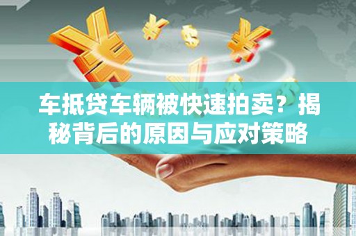 水城车抵贷车辆被快速拍卖？揭秘背后的原因与应对策略