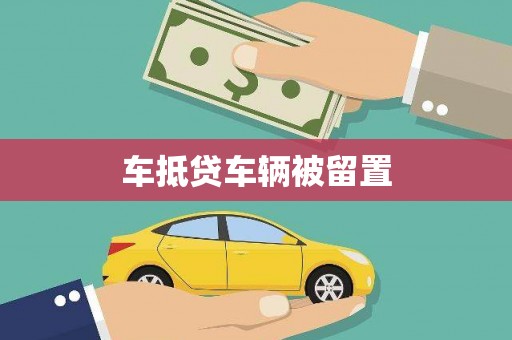 武宣车抵贷车辆被留置