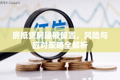 武宣房抵贷房屋被留置，风险与应对策略全解析