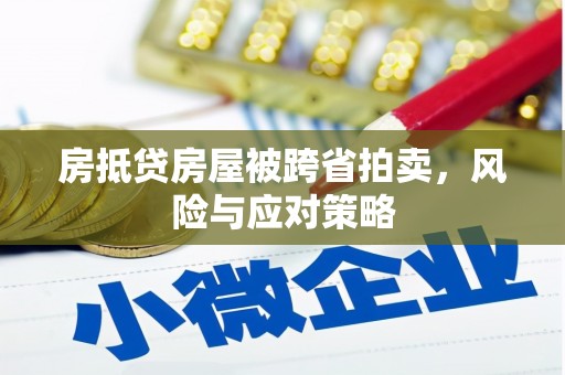 凤翔房抵贷房屋被跨省拍卖，风险与应对策略