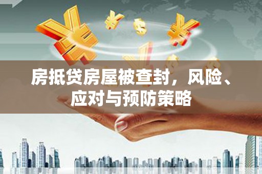 昌都房抵贷房屋被查封，风险、应对与预防策略