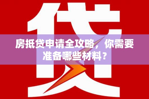 双湖房抵贷申请全攻略，你需要准备哪些材料？