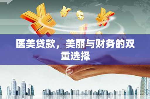 前郭尔罗斯医美贷款，美丽与财务的双重选择