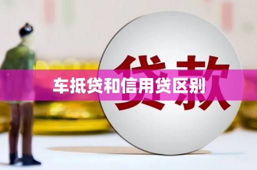 富阳车抵贷和信用贷区别