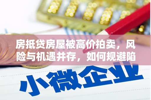 韶山房抵贷房屋被高价拍卖，风险与机遇并存，如何规避陷阱？