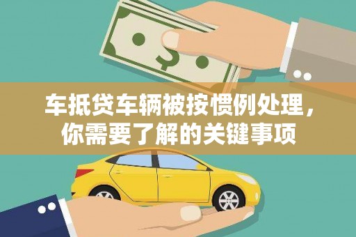 屏边车抵贷车辆被按惯例处理，你需要了解的关键事项