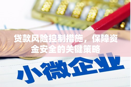 望花贷款风险控制措施，保障资金安全的关键策略