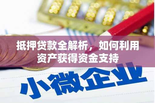 迎江抵押贷款全解析，如何利用资产获得资金支持