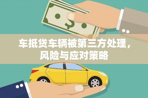 果洛车抵贷车辆被第三方处理，风险与应对策略