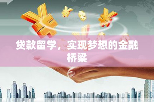 梅山贷款留学，实现梦想的金融桥梁