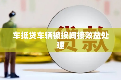 娄底车抵贷车辆被按间接效益处理