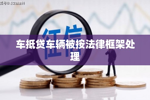 莒光车抵贷车辆被按法律框架处理