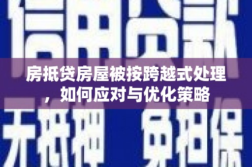 泽库房抵贷房屋被按跨越式处理，如何应对与优化策略