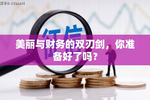 西林美丽与财务的双刃剑，你准备好了吗？