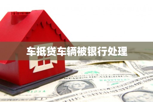 阳原车抵贷车辆被银行处理