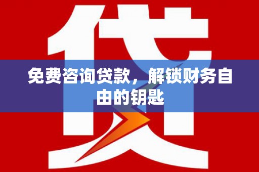 佳冬免费咨询贷款，解锁财务自由的钥匙