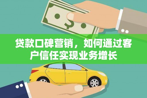 荃湾贷款口碑营销，如何通过客户信任实现业务增长