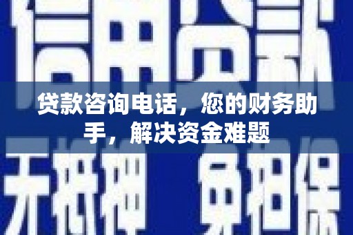 达拉特旗贷款咨询电话，您的财务助手，解决资金难题