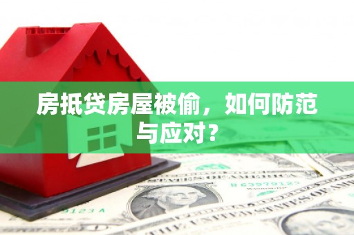 武宁房抵贷房屋被偷，如何防范与应对？