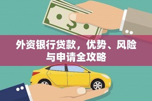 渭南外资银行贷款，优势、风险与申请全攻略