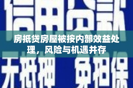 九台房抵贷房屋被按内部效益处理，风险与机遇并存