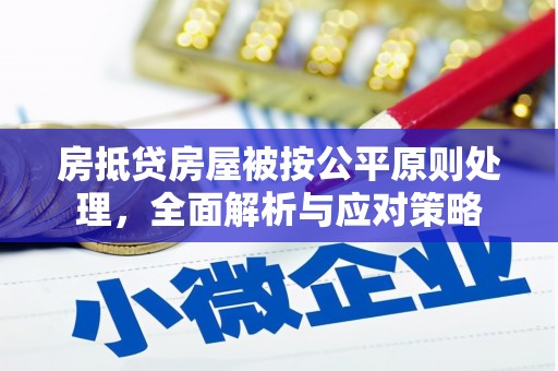 海门房抵贷房屋被按公平原则处理，全面解析与应对策略