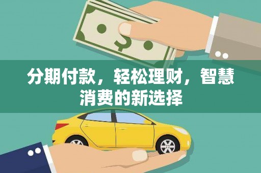 囊谦分期付款，轻松理财，智慧消费的新选择
