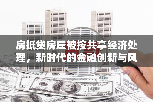 清涧房抵贷房屋被按共享经济处理，新时代的金融创新与风险