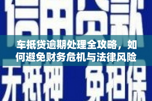 谢家集车抵贷逾期处理全攻略，如何避免财务危机与法律风险