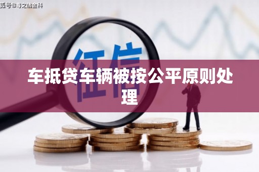 蒙城车抵贷车辆被按公平原则处理