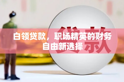 九台白领贷款，职场精英的财务自由新选择