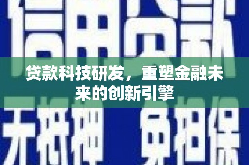 敦化贷款科技研发，重塑金融未来的创新引擎