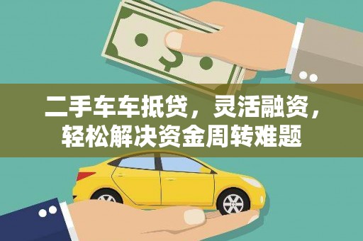大堂二手车车抵贷，灵活融资，轻松解决资金周转难题