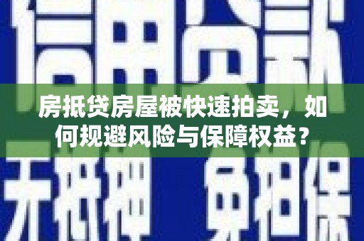 宝应房抵贷房屋被快速拍卖，如何规避风险与保障权益？