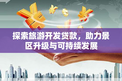 理县探索旅游开发贷款，助力景区升级与可持续发展