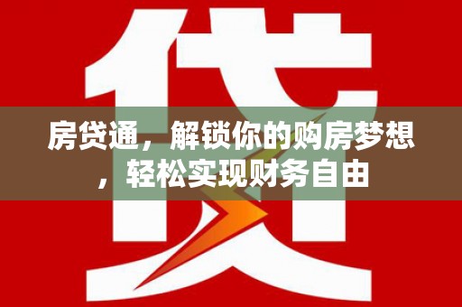 红古房贷通，解锁你的购房梦想，轻松实现财务自由