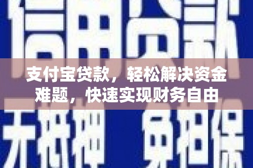 玉屏支付宝贷款，轻松解决资金难题，快速实现财务自由