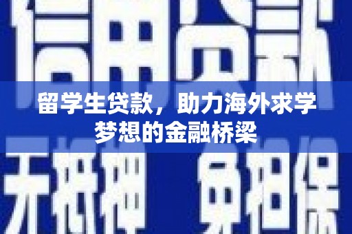 红古留学生贷款，助力海外求学梦想的金融桥梁